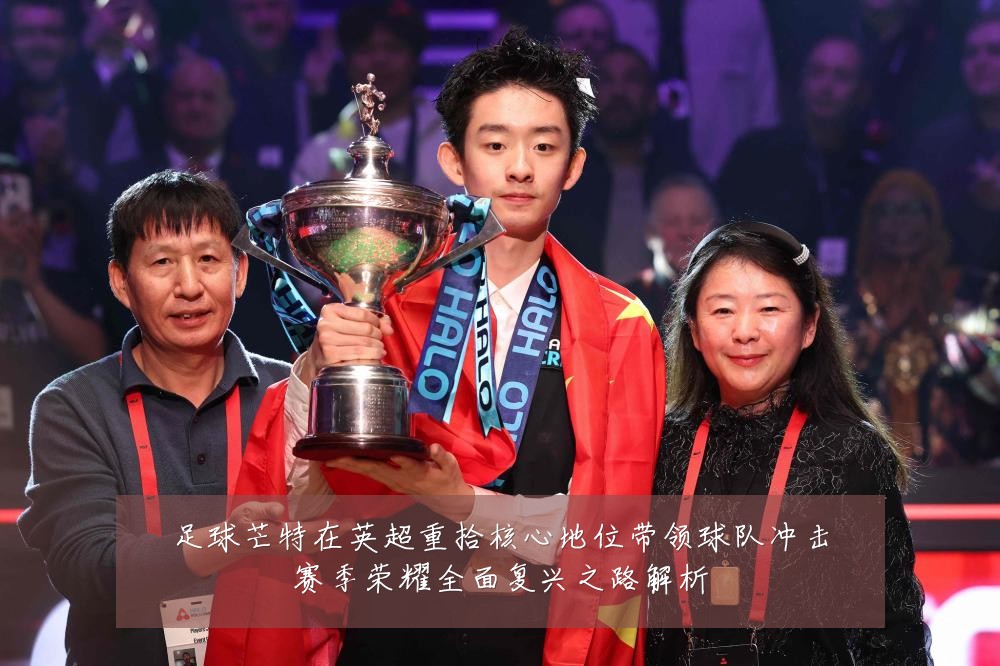 足球芒特在英超重拾核心地位带领球队冲击赛季荣耀全面复兴之路解析